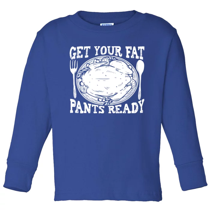 Funny Thanksgiving Turkey Holiday Get Your Fat Pants Ready Cute Gift Toddler Long Sleeve Shirt