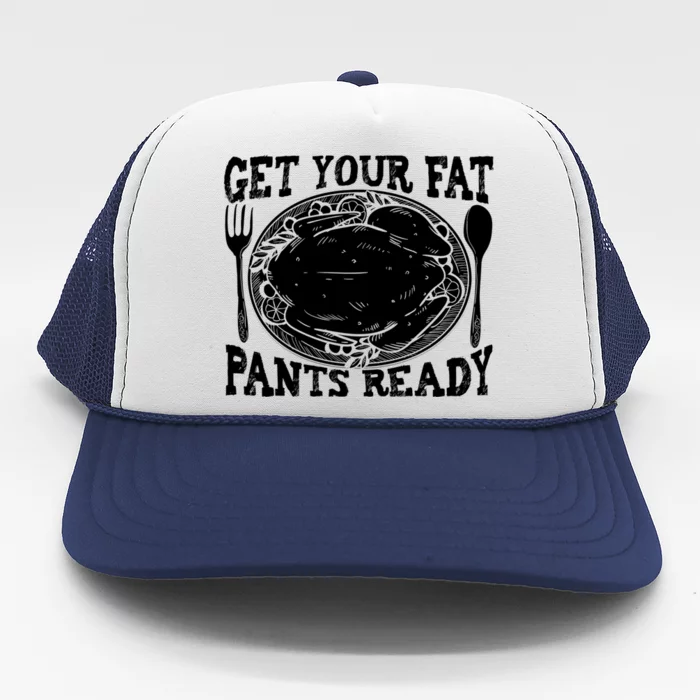 Funny Thanksgiving Turkey Holiday Get Your Fat Pants Ready Cute Gift Trucker Hat