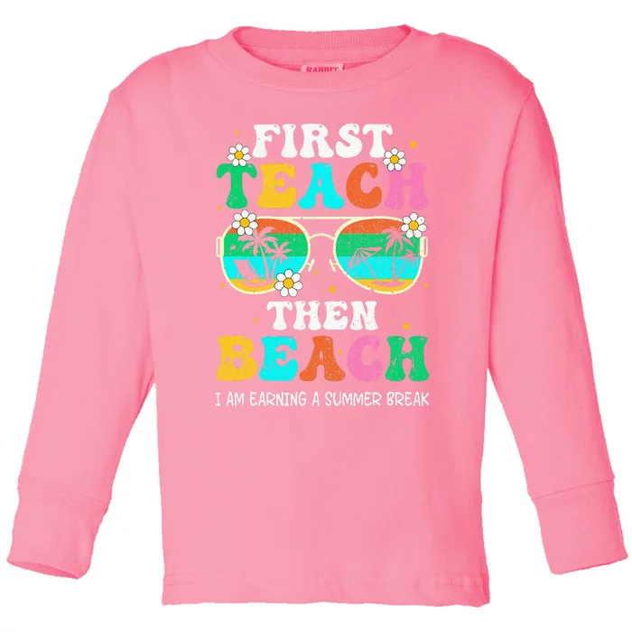 First Teach Then Beach I Am Earning A Summer Break Toddler Long Sleeve Shirt