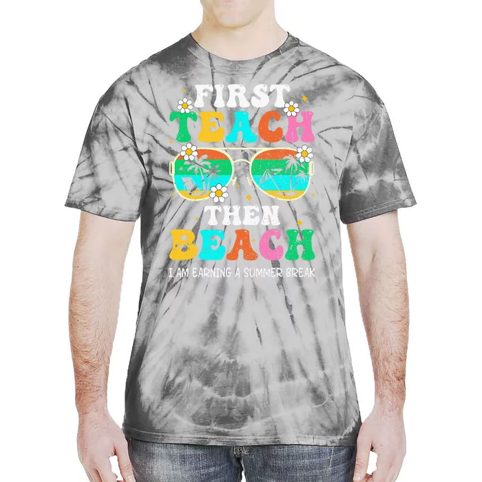 First Teach Then Beach I Am Earning A Summer Break Tie-Dye T-Shirt