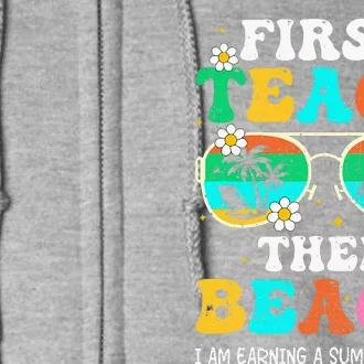 First Teach Then Beach I Am Earning A Summer Break Full Zip Hoodie