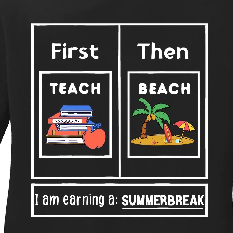 First Teach Then Beach I Am Earning A Summer Break Teachers Ladies Long Sleeve Shirt