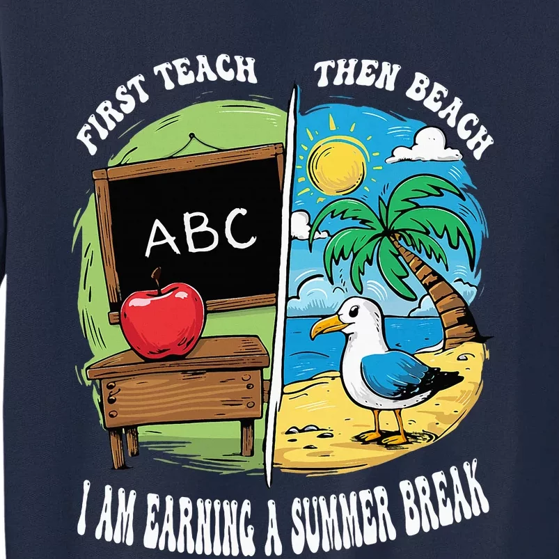 First Teach Then Beach I Am Earning A Summer Break Teacher Tall Sweatshirt