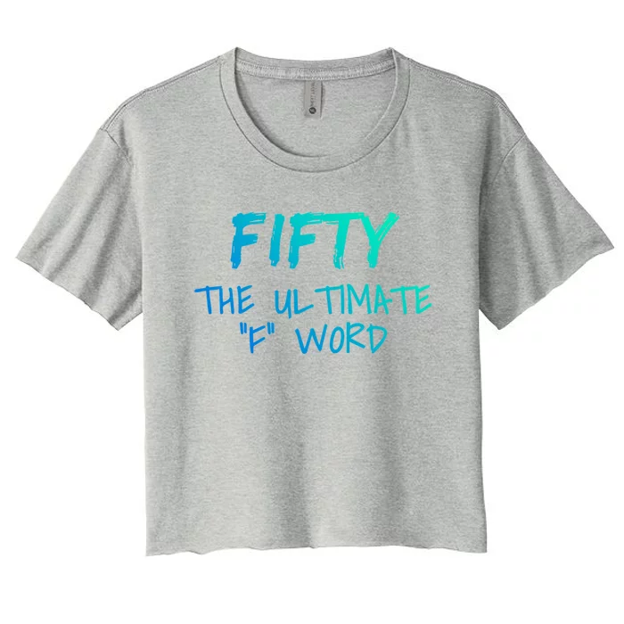 Fifty The Ultimate F Word Funny 50th Birthday Gift Women's Crop Top Tee