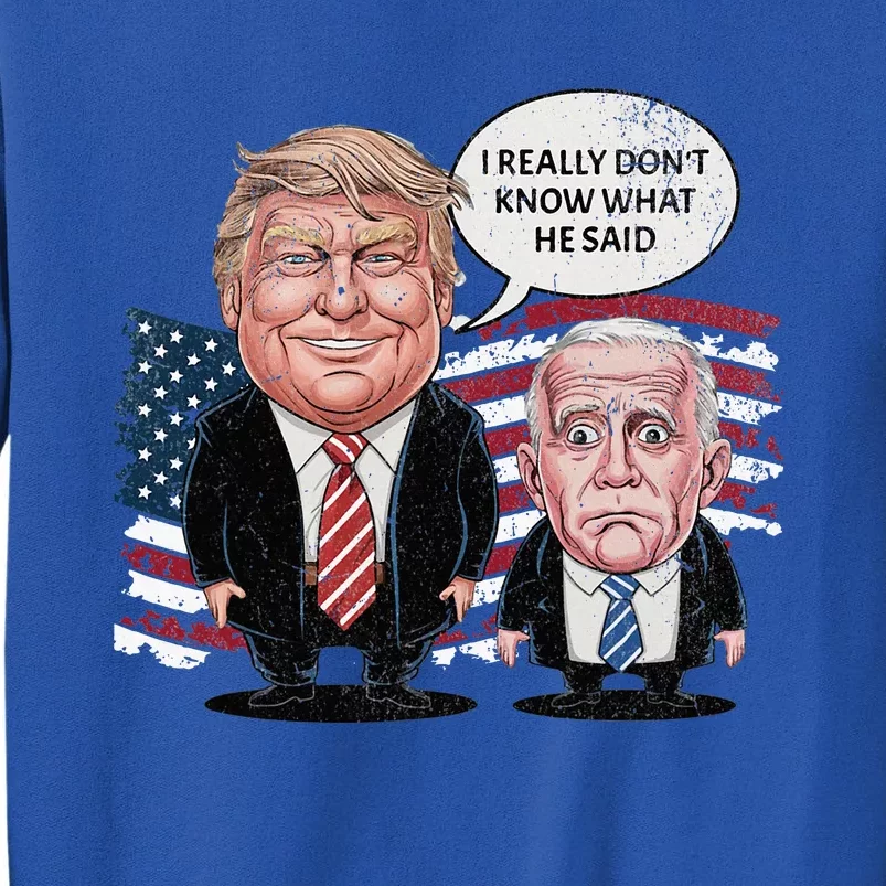 Funny Trump Vs Biden I Really DonT Know What He Said Tall Sweatshirt