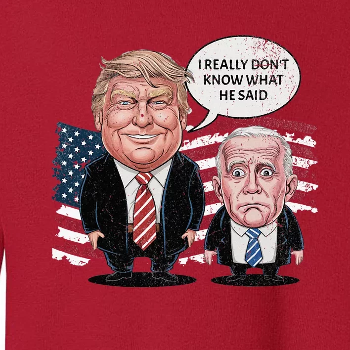 Funny Trump Vs Biden I Really DonT Know What He Said Toddler Sweatshirt