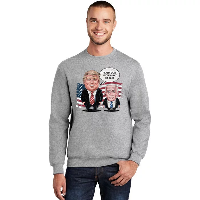 Funny Trump Vs Biden I Really DonT Know What He Said Tall Sweatshirt