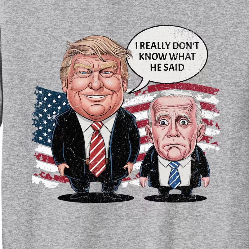 Funny Trump Vs Biden I Really DonT Know What He Said Tall Sweatshirt