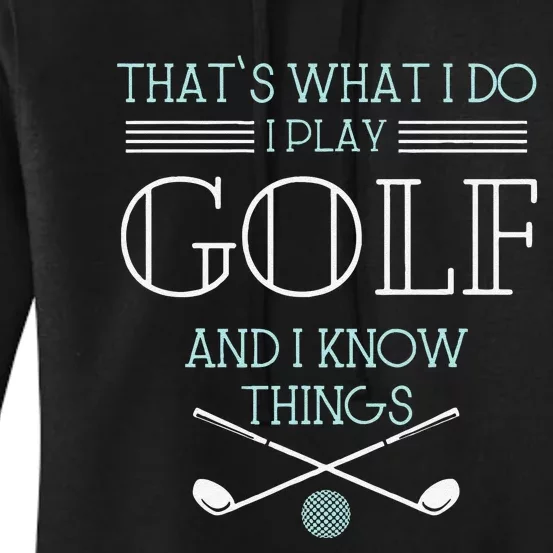 Funny ThatS What I Do I Play Golf And I Know Things Funny Women's Pullover Hoodie