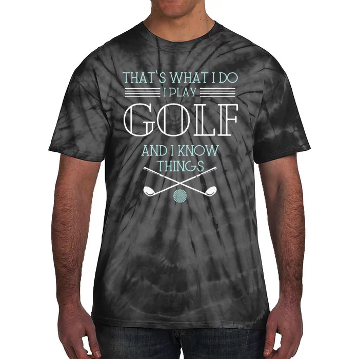 Funny ThatS What I Do I Play Golf And I Know Things Funny Tie-Dye T-Shirt