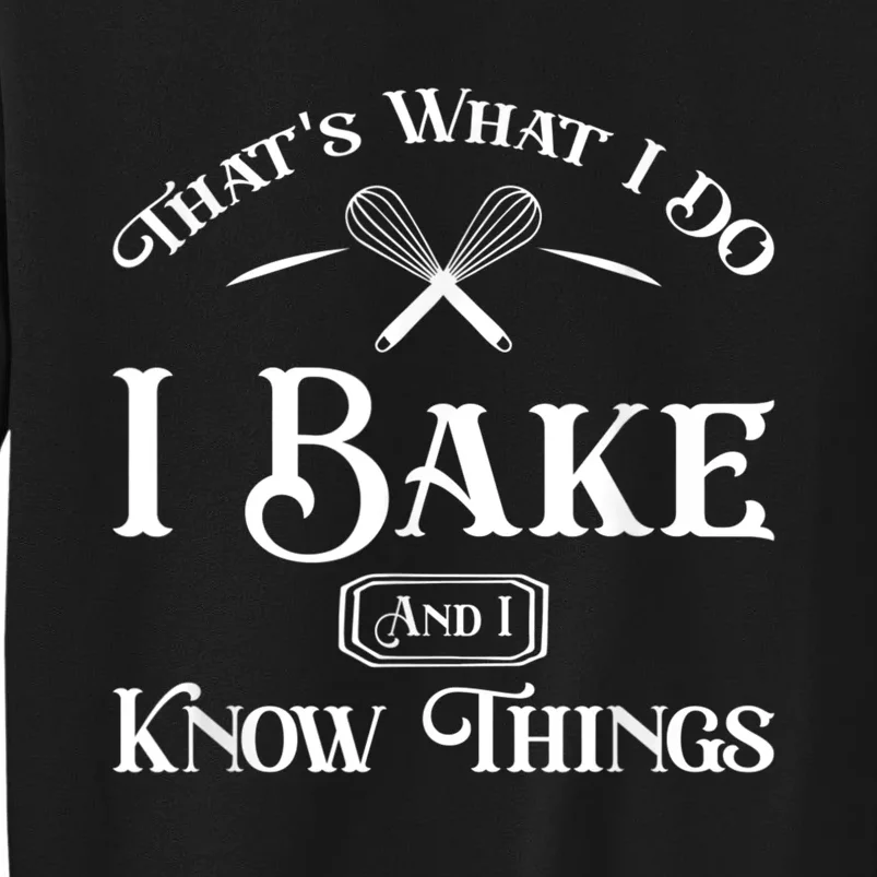 Funny That's What I DO I Bake And I Know Things Baking Tall Sweatshirt