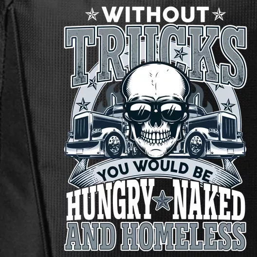 Funny Trucker Without Trucks You Would Be Hungry Naked And Homeless City Backpack