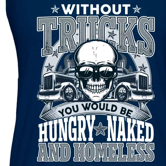 Funny Trucker Without Trucks You Would Be Hungry Naked And Homeless Ladies Essential Flowy Tank