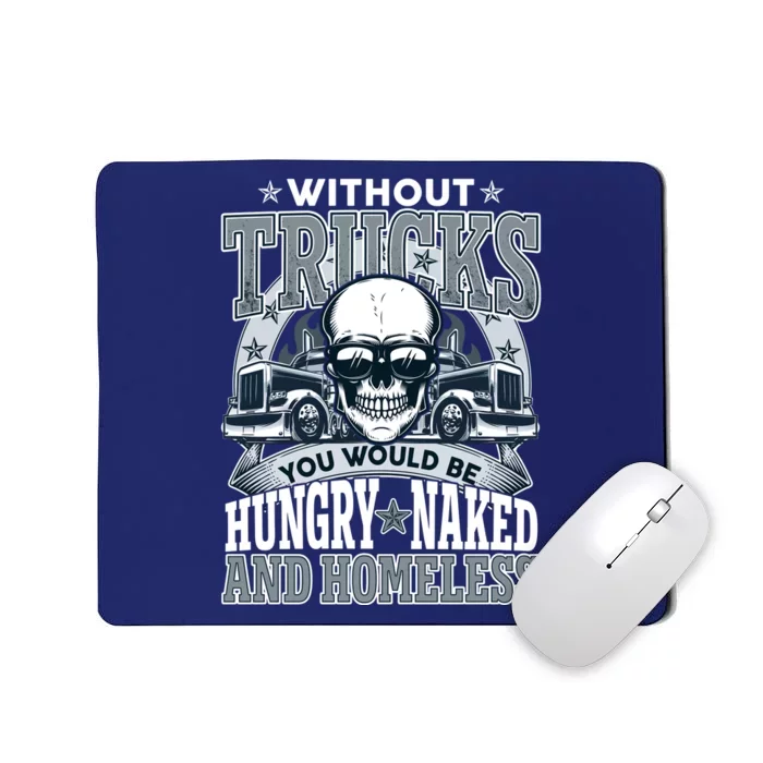 Funny Trucker Without Trucks You Would Be Hungry Naked And Homeless Mousepad