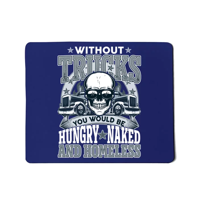 Funny Trucker Without Trucks You Would Be Hungry Naked And Homeless Mousepad