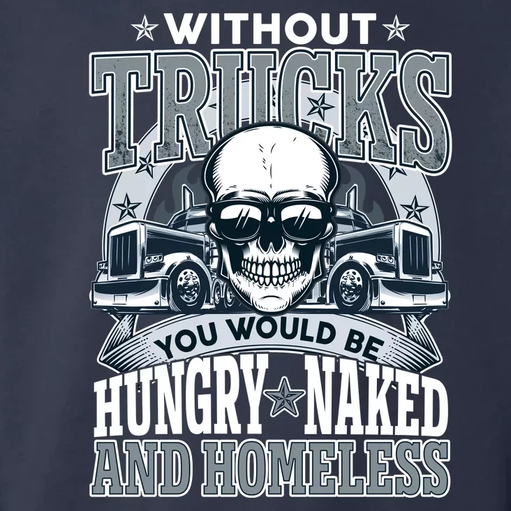 Funny Trucker Without Trucks You Would Be Hungry Naked And Homeless Toddler Hoodie