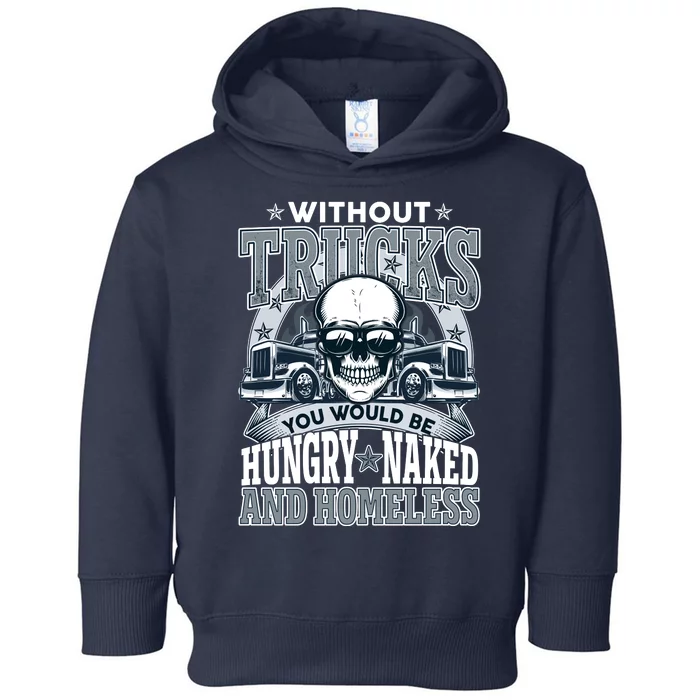 Funny Trucker Without Trucks You Would Be Hungry Naked And Homeless Toddler Hoodie