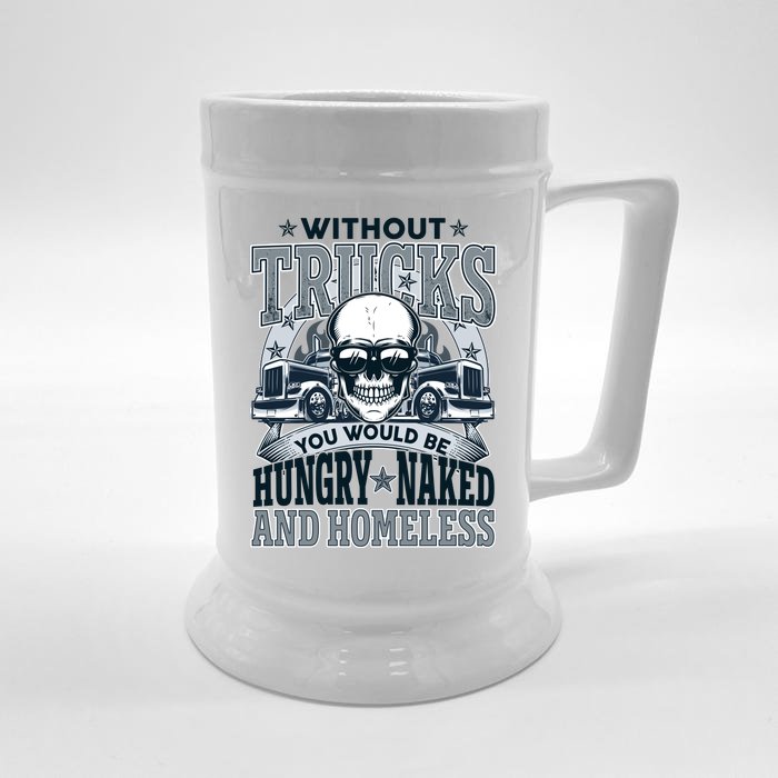 Funny Trucker Without Trucks You Would Be Hungry Naked And Homeless Front & Back Beer Stein