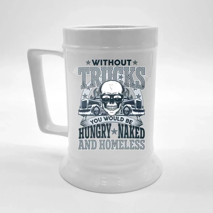 Funny Trucker Without Trucks You Would Be Hungry Naked And Homeless Front & Back Beer Stein