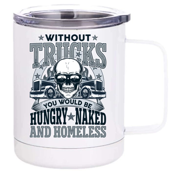 Funny Trucker Without Trucks You Would Be Hungry Naked And Homeless Front & Back 12oz Stainless Steel Tumbler Cup