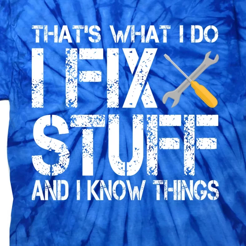 Funny That's What I Do I Fix Stuff And I Know Things Gift Tie-Dye T-Shirt