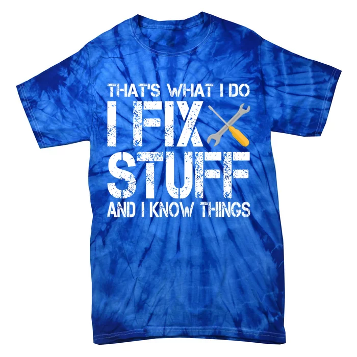 Funny That's What I Do I Fix Stuff And I Know Things Gift Tie-Dye T-Shirt