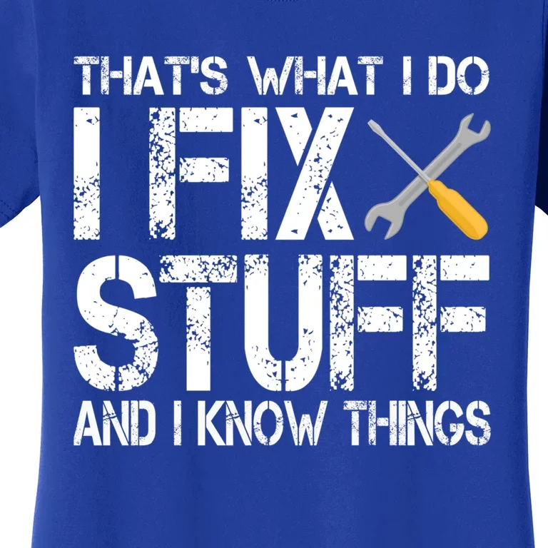 Funny That's What I Do I Fix Stuff And I Know Things Gift Women's T-Shirt