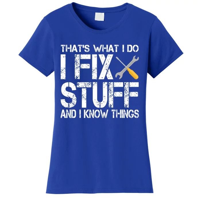 Funny That's What I Do I Fix Stuff And I Know Things Gift Women's T-Shirt