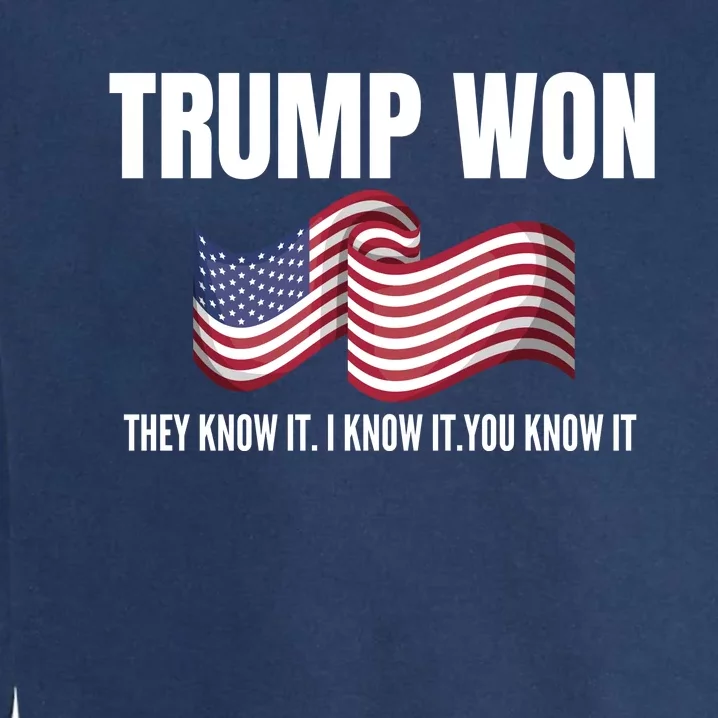 Funny Trump Won Election They Know It I Know It You Know It Garment-Dyed Sweatshirt