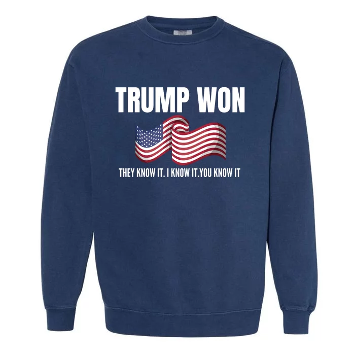 Funny Trump Won Election They Know It I Know It You Know It Garment-Dyed Sweatshirt