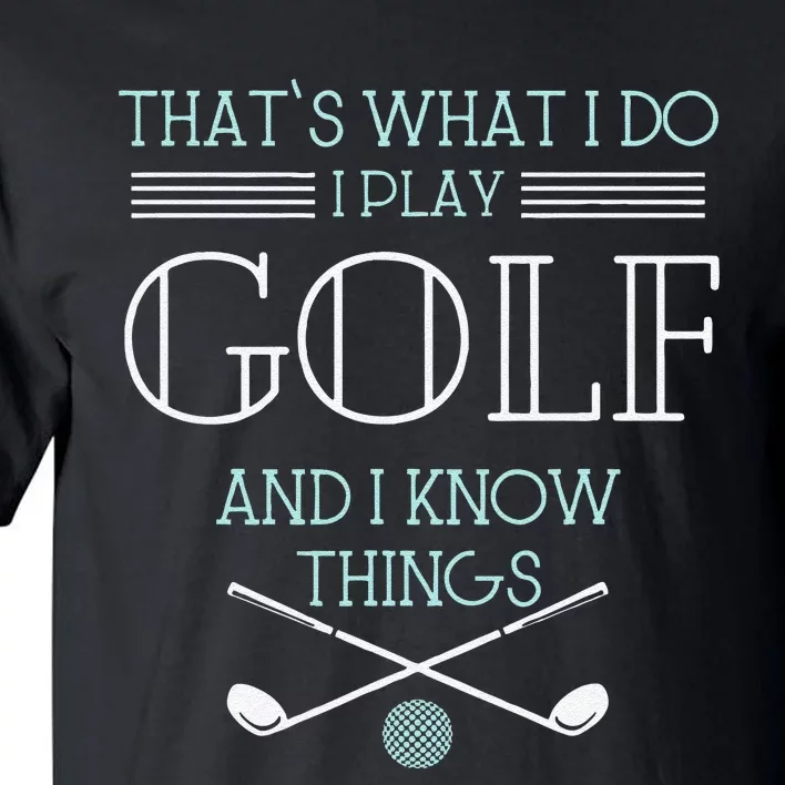 Funny ThatS What I Do I Play Golf And I Know Things Funny Tall T-Shirt