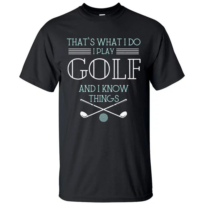 Funny ThatS What I Do I Play Golf And I Know Things Funny Tall T-Shirt