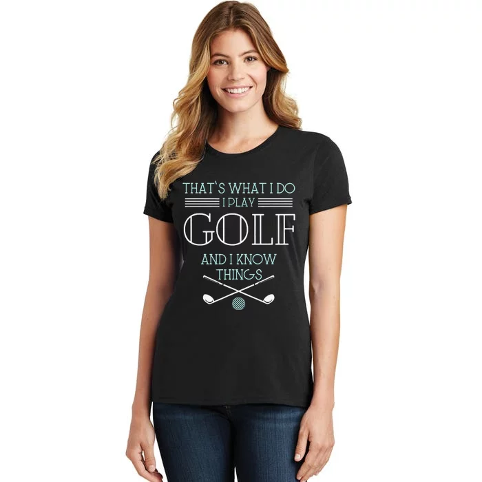 Funny ThatS What I Do I Play Golf And I Know Things Funny Women's T-Shirt