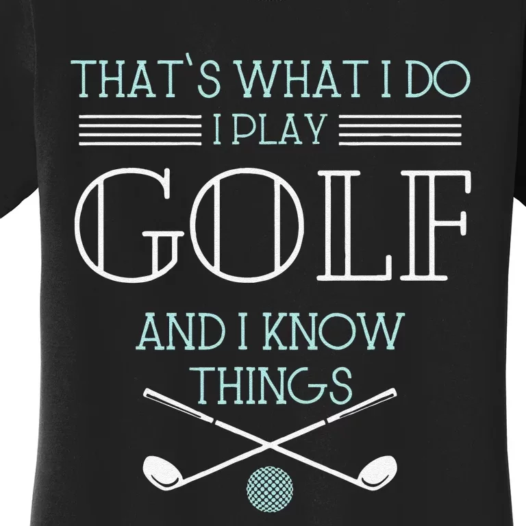 Funny ThatS What I Do I Play Golf And I Know Things Funny Women's T-Shirt