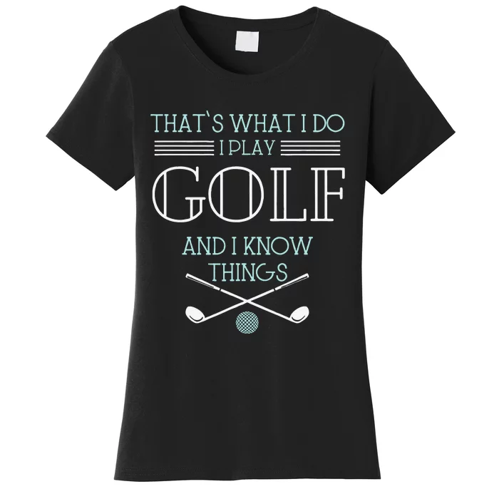 Funny ThatS What I Do I Play Golf And I Know Things Funny Women's T-Shirt