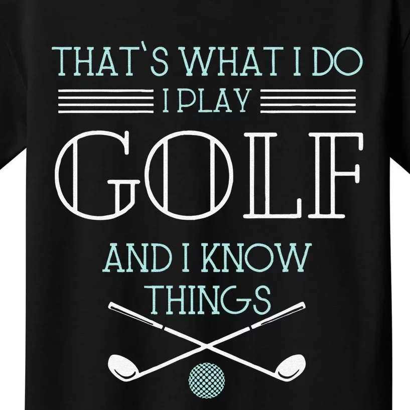 Funny ThatS What I Do I Play Golf And I Know Things Funny Kids T-Shirt