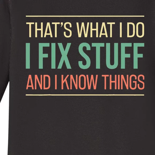 Funny That's What I Do I Fix Stuff And I Know Things Baby Long Sleeve Bodysuit