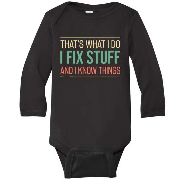 Funny That's What I Do I Fix Stuff And I Know Things Baby Long Sleeve Bodysuit