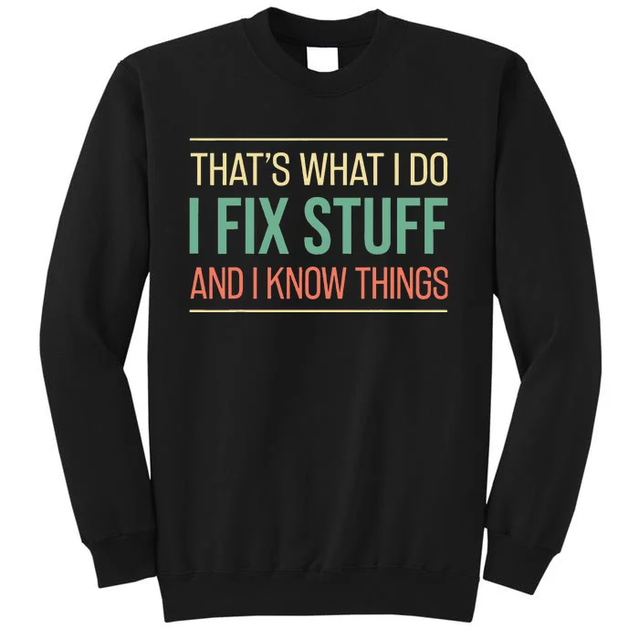 Funny That's What I Do I Fix Stuff And I Know Things Tall Sweatshirt