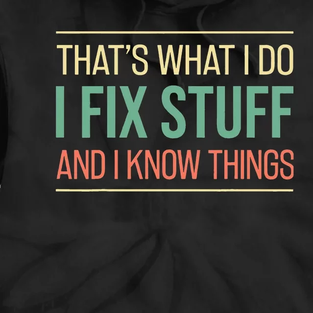 Funny That's What I Do I Fix Stuff And I Know Things Tie Dye Hoodie