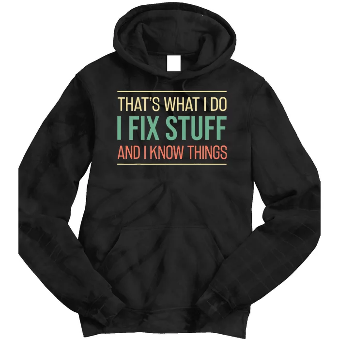 Funny That's What I Do I Fix Stuff And I Know Things Tie Dye Hoodie