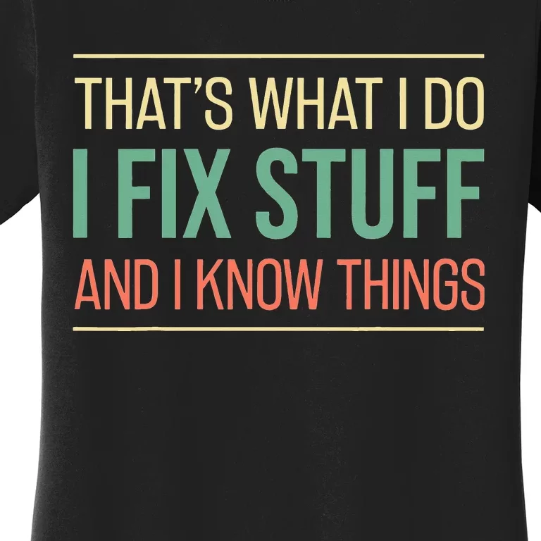 Funny That's What I Do I Fix Stuff And I Know Things Women's T-Shirt