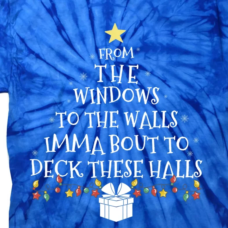 From The Windows To The Walls Imma Bout To Deck These Halls Gift Tie-Dye T-Shirt