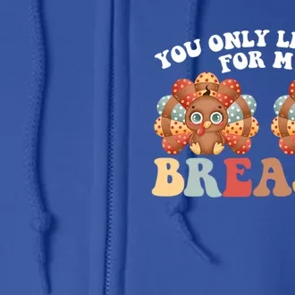 Funny Thanksgiving You Only Like Me For My Breasts Turkey Gift Full Zip Hoodie