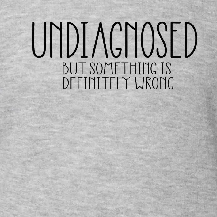 Funny Undiagnosed But Something Is Definitely Wrong Adhd Toddler Sweatshirt