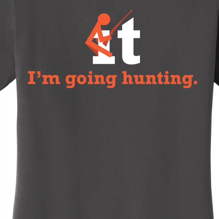 Fuck It I'm Going Hunting Women's T-Shirt