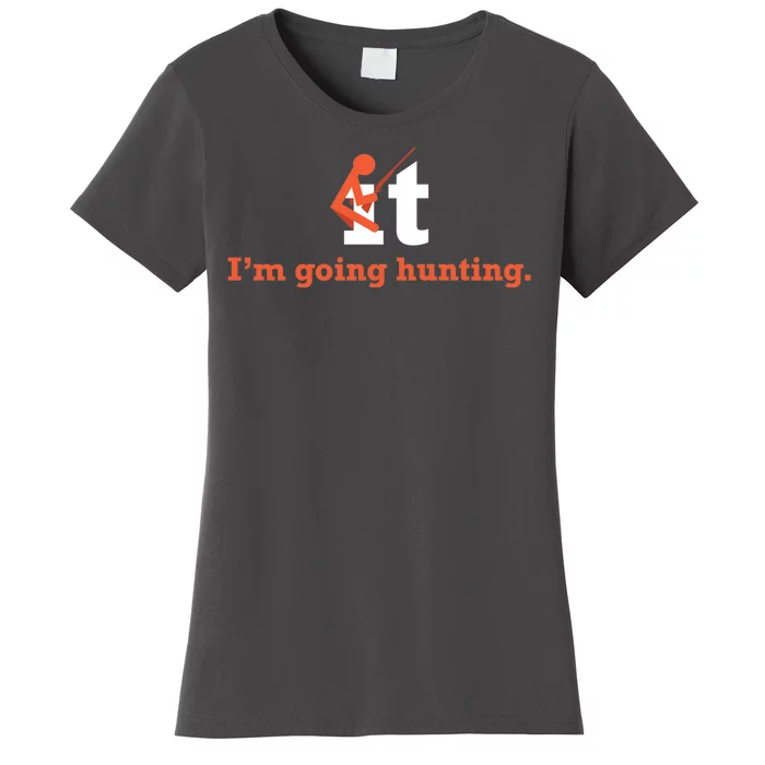 Fuck It I'm Going Hunting Women's T-Shirt