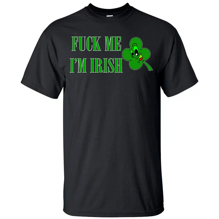 Fuck Me I'm Irish Tall T-Shirt