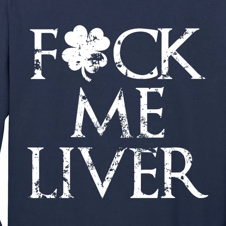 Fuck Me Liver Irish Whiskey Funny St. Patrick's Day Tall Long Sleeve T-Shirt