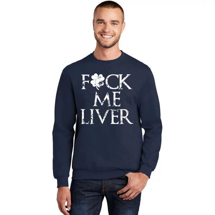 Fuck Me Liver Irish Whiskey Funny St. Patrick's Day Tall Sweatshirt